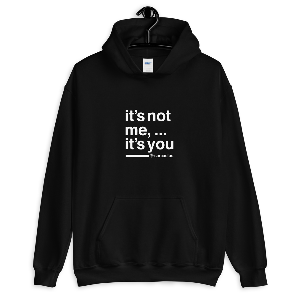 it's not me, it's you, unisex hoodie with sarcastic quotes - sarcasius